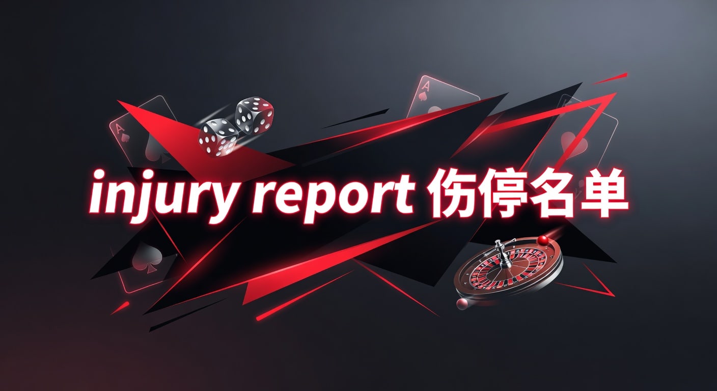 injury report 伤停名单｜赛前情报与阵容判断